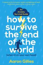 How to Survive the End of the World (When it's in Your Own Head) af Aaron Gillies