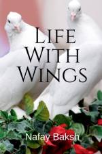Life With Wings af Nafay Baksh