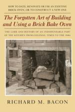The Forgotten Art of Building and Using a Brick Bake Oven af Richard M. Bacon