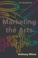Marketing the Arts af Anthony Rhine