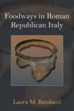Foodways in Roman Republican Italy af Laura M. Banducci