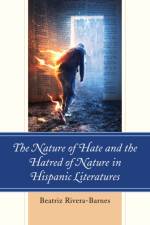 The Nature of Hate and the Hatred of Nature in Hispanic Literatures af Beatriz Rivera-Barnes