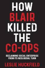 How Blair Killed the Co-Ops af Leslie Huckfield