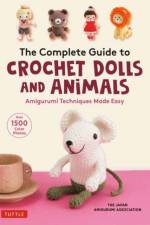 The Complete Guide to Crochet Dolls and Animals
