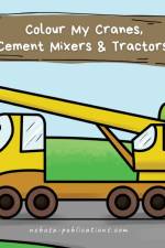 Colour My Cranes, Cement Mixers & Tractors! af Ncbusa Publications