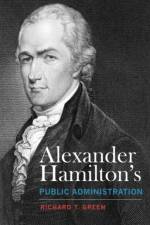 Alexander Hamilton's Public Administration af Richard T. Green