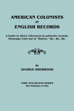 American Colonists in English Records. a Guide to Direct References in Authentic Records, Passenger Lists Not in Hotten, &C., &C., &C. First and SEC af George Sherwood