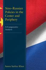 Sino–Russian Policies in the Center and Periphery af Samra Sarfraz Khan