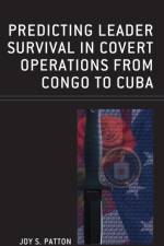 Predicting Leader Survival in Covert Operations from Congo to Cuba af Joy S. Patton