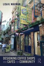Designing Coffee Shops and Cafes for Community af Lisa Waxman