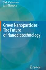 Green Nanoparticles: The Future of Nanobiotechnology af Shilpi Srivastava