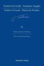 Friedrich der Grosse - Potsdamer Ausgabe Frederic le Grand - Edition de Potsdam, BAND 6, Philosophische Schriften - Oeuvres philosophiques
