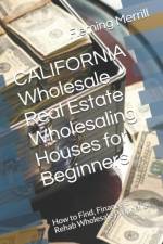 CALIFORNIA Wholesale Real Estate Wholesaling Houses for Beginners af Fleming Merrill