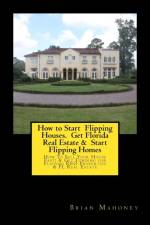 How to Start Flipping Houses. Get Florida Real Estate & Start Flipping Homes af Brian Mahoney