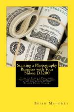 Starting a Photography Business with Your Nikon D3200 af Brian Mahoney