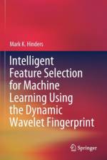 Intelligent Feature Selection for Machine Learning Using the Dynamic Wavelet Fingerprint af Mark K. Hinders