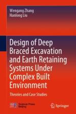 Design of Deep Braced Excavation and Earth Retaining Systems Under Complex Built Environment af Wengang Zhang