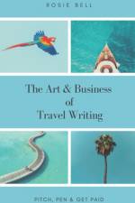 The Art & Business of Travel Writing af Rosie Bell