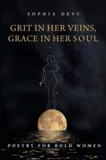 Grit in Her Veins, Grace in Her Soul af Sophia Devi