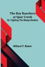 The Boy Ranchers at Spur Creek; Or, Fighting the Sheep Herders af Willard F Baker