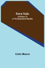 Fern Vale (Volume 1) or the Queensland Squatter af Colin Munro