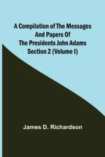 A Compilation of the Messages and Papers of the Presidents Section 2 (Volume I) John Adams af James D Richardson