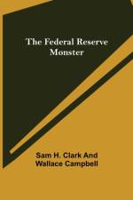 The Federal Reserve Monster af Sam H Clark and Wallace Campbell