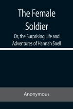 The Female Soldier Or, the Surprising Life and Adventures of Hannah Snell af Anonymous