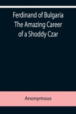 Ferdinand of Bulgaria The Amazing Career of a Shoddy Czar af Anonymous