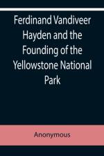 Ferdinand Vandiveer Hayden and the Founding of the Yellowstone National Park af Anonymous