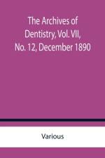 The Archives of Dentistry, Vol. VII, No. 12, December 1890 af Various