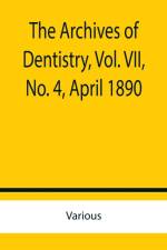 The Archives of Dentistry, Vol. VII, No. 4, April 1890 af Various