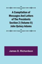 A Compilation of Messages and Letters of the Presidents Section 2 (Volume II) John Quincy Adams af James D Richardson