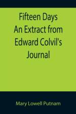 Fifteen Days An Extract from Edward Colvil's Journal af Mary Lowell Putnam
