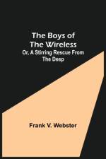 The Boys of the Wireless; Or, A Stirring Rescue from the Deep af Frank V Webster
