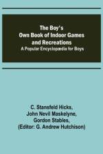 The Boy's Own Book of Indoor Games and Recreations; A Popular Encyclopaedia for Boys af C Stansfeld Hicks