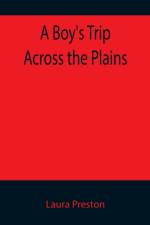 A Boy's Trip Across the Plains af Laura Preston
