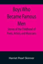 Boys Who Became Famous Men; Stories of the Childhood of Poets, Artists, and Musicians af Harriet Pearl Skinner