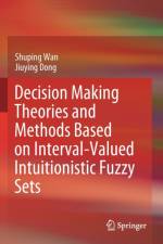 Decision Making Theories and Methods Based on Interval-Valued Intuitionistic Fuzzy Sets af Shuping Wan