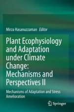 Plant Ecophysiology and Adaptation under Climate Change: Mechanisms and Perspectives II