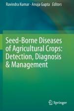 Seed-Borne Diseases of Agricultural Crops: Detection, Diagnosis & Management