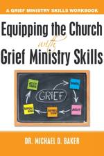 Equipping the Church with Grief Ministry Skills af Dr Michael D Baker