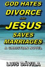 God Hates Divorce and Jesus Saves Marriages af Luis Davila