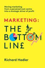 Marketing. The Bottom Line af Richard Hadler