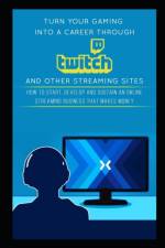 Turn Your Gaming into a Career Through Twitch and Other Streaming Sites af Jackson Carter