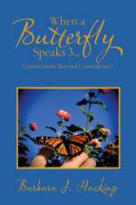 When a Butterfly Speaks 3...Connections Beyond Coincidence? af Barbara J Hacking
