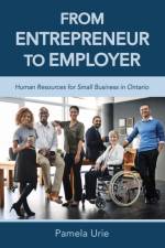 From Entrepreneur to Employer - Human Resources for Small Business in Ontario af Pamela A Urie