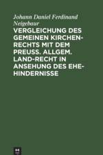 Vergleichung des gemeinen Kirchen-Rechts mit dem Preuss. Allgem. Land-Recht in Ansehung des Ehe-hindernisse af Johann Daniel Ferdinand Neigebaur