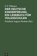 Der Deutsche Kinderfreund, ein Lesebuch fur Volksschulen af F P Wilmsen