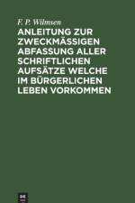Anleitung zur zweckmassigen Abfassung aller schriftlichen Aufsatze welche im burgerlichen Leben vorkommen af F P Wilmsen